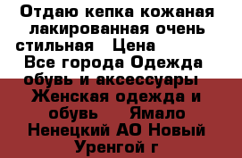 Отдаю кепка кожаная лакированная очень стильная › Цена ­ 1 050 - Все города Одежда, обувь и аксессуары » Женская одежда и обувь   . Ямало-Ненецкий АО,Новый Уренгой г.